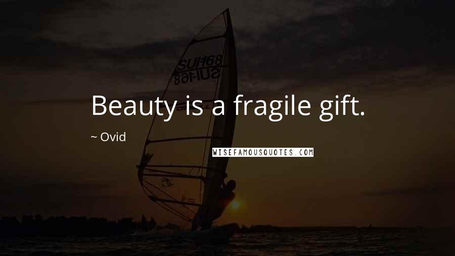Ovid Quotes: Beauty is a fragile gift.