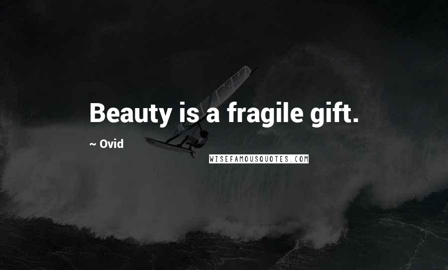 Ovid Quotes: Beauty is a fragile gift.