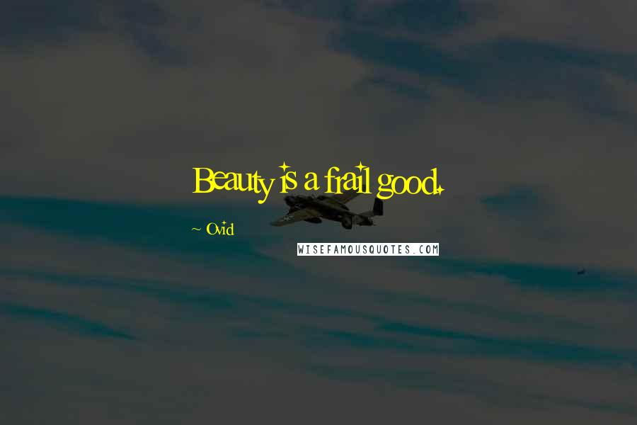 Ovid Quotes: Beauty is a frail good.