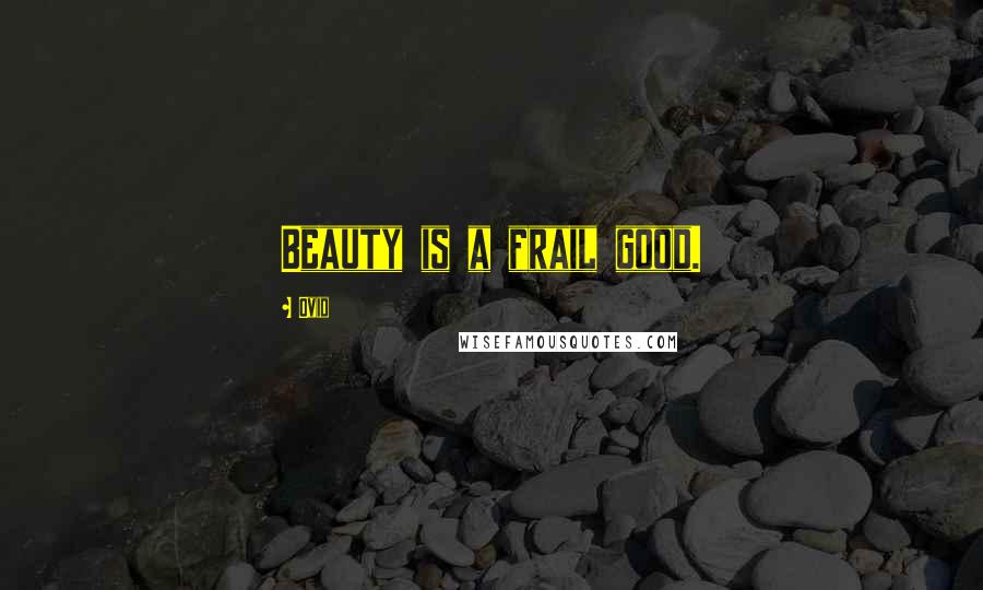 Ovid Quotes: Beauty is a frail good.