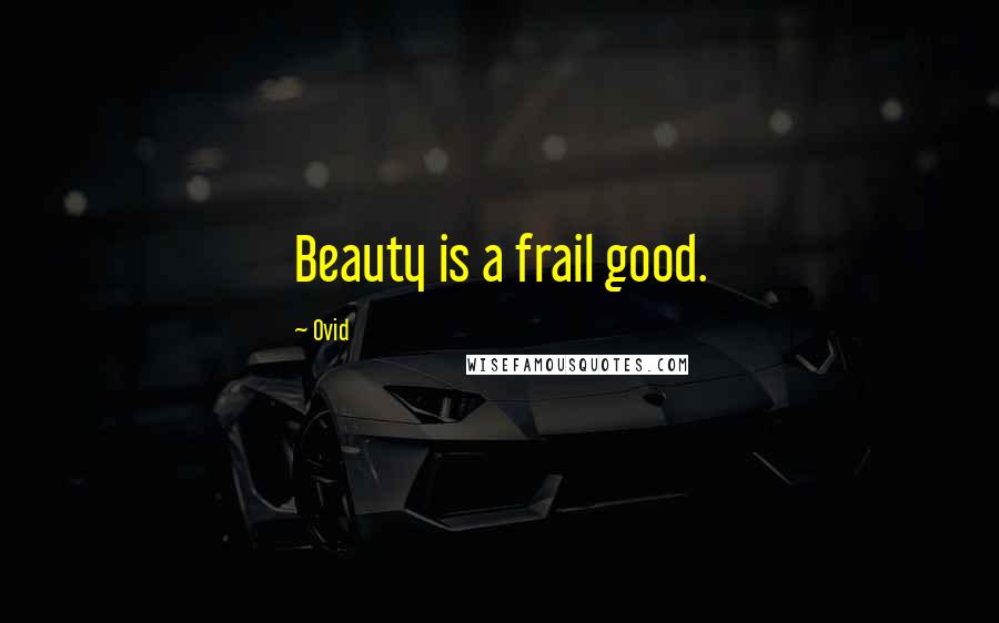 Ovid Quotes: Beauty is a frail good.