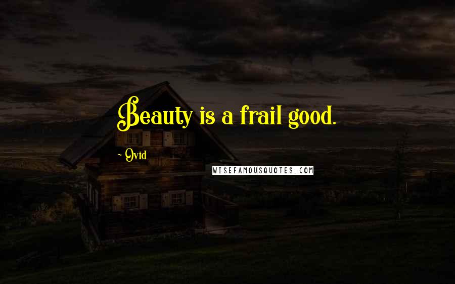 Ovid Quotes: Beauty is a frail good.