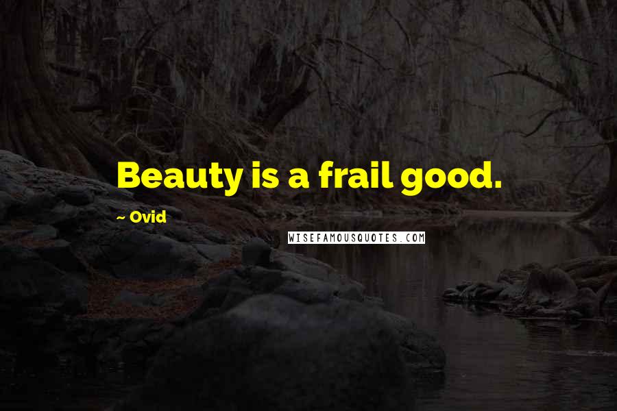 Ovid Quotes: Beauty is a frail good.