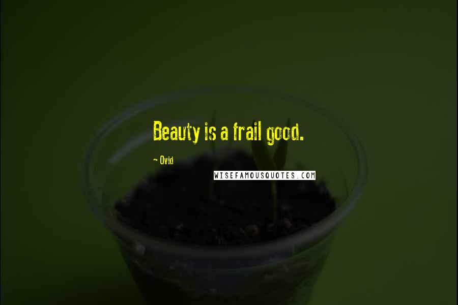 Ovid Quotes: Beauty is a frail good.