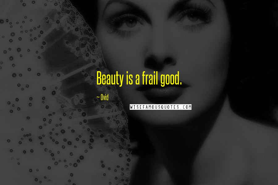 Ovid Quotes: Beauty is a frail good.