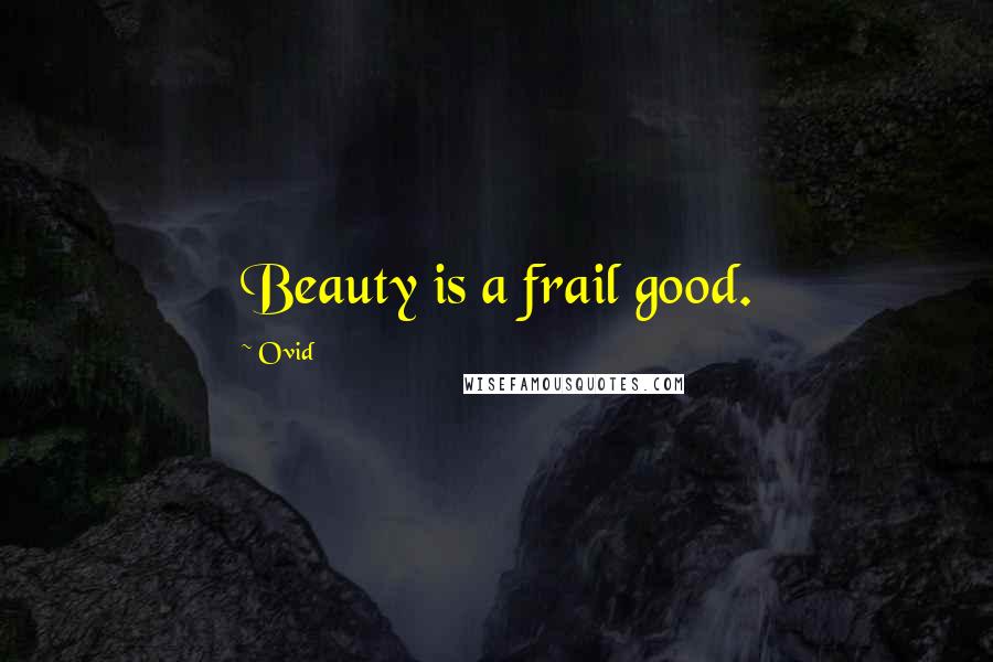 Ovid Quotes: Beauty is a frail good.