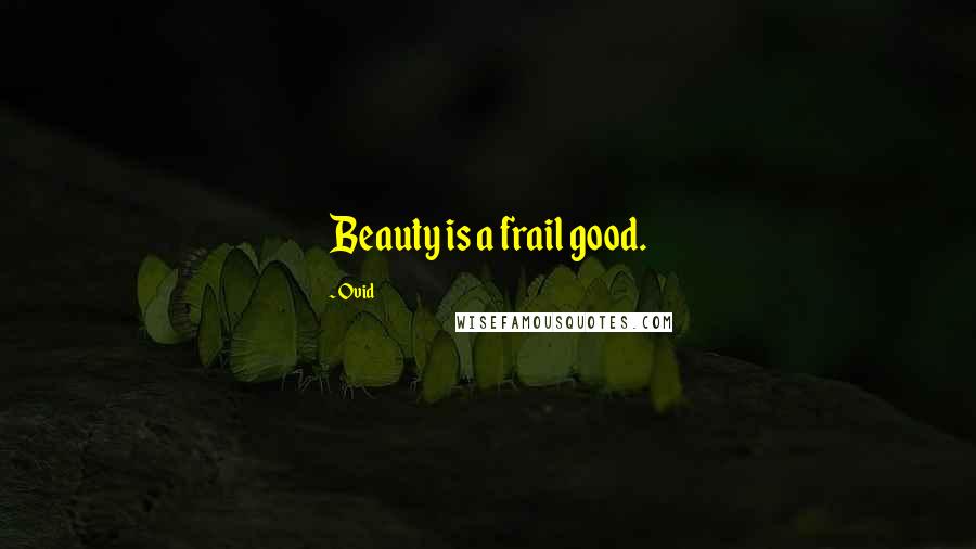 Ovid Quotes: Beauty is a frail good.