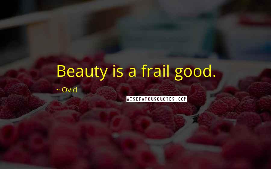 Ovid Quotes: Beauty is a frail good.