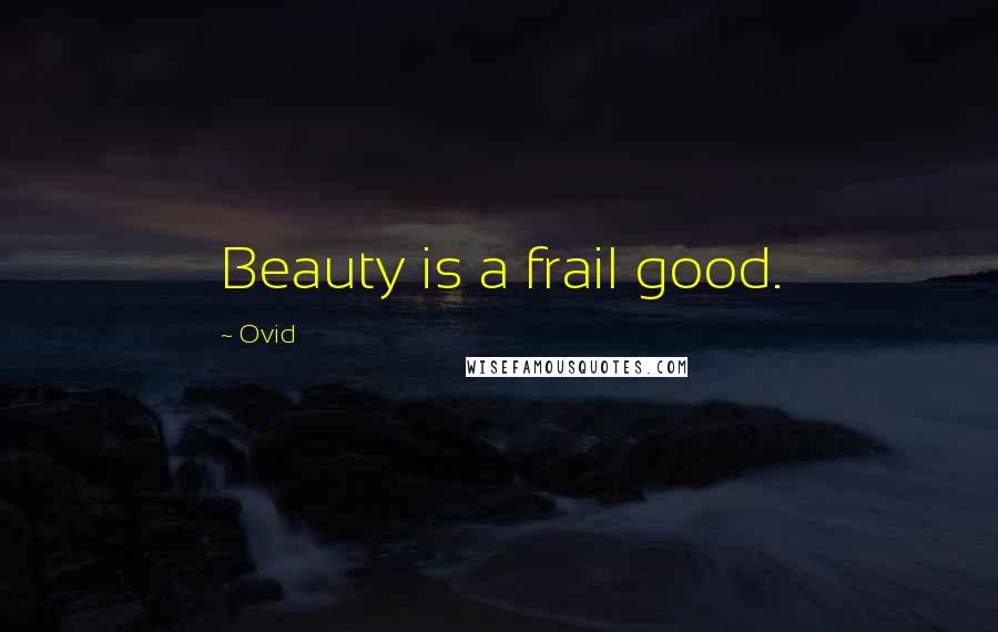 Ovid Quotes: Beauty is a frail good.