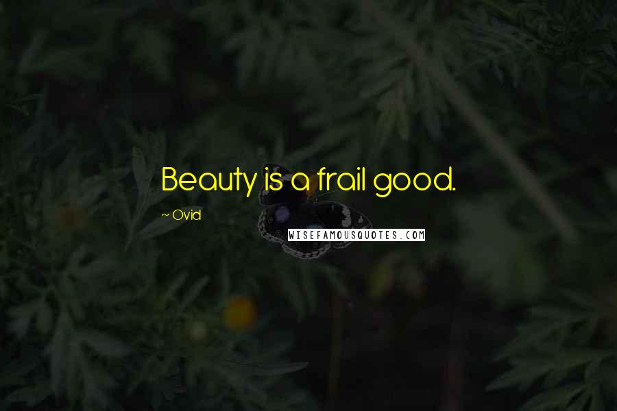 Ovid Quotes: Beauty is a frail good.