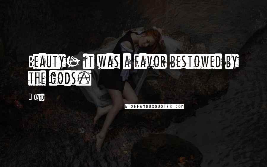 Ovid Quotes: Beauty- it was a favor bestowed by the gods.