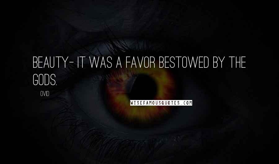 Ovid Quotes: Beauty- it was a favor bestowed by the gods.