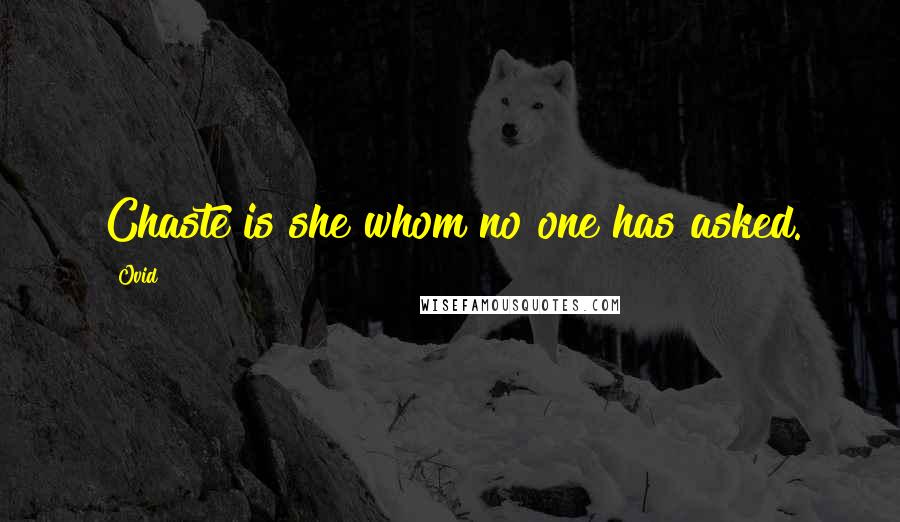 Ovid Quotes: Chaste is she whom no one has asked.