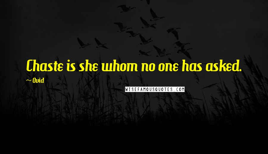 Ovid Quotes: Chaste is she whom no one has asked.