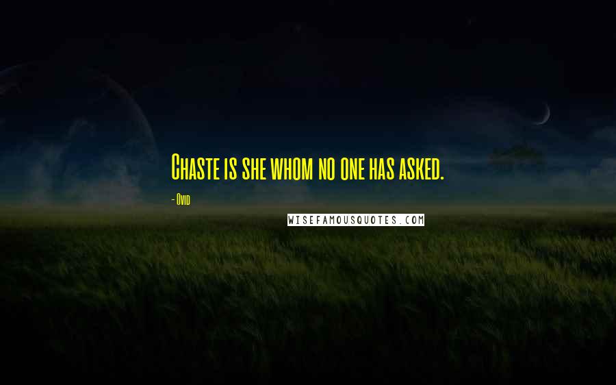 Ovid Quotes: Chaste is she whom no one has asked.