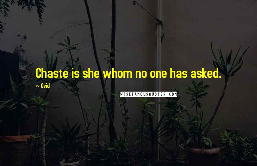 Ovid Quotes: Chaste is she whom no one has asked.