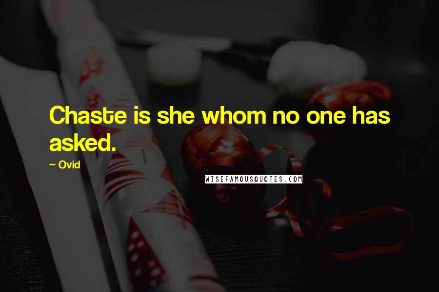 Ovid Quotes: Chaste is she whom no one has asked.