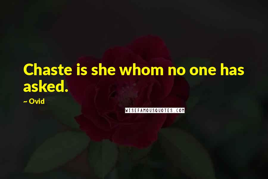 Ovid Quotes: Chaste is she whom no one has asked.