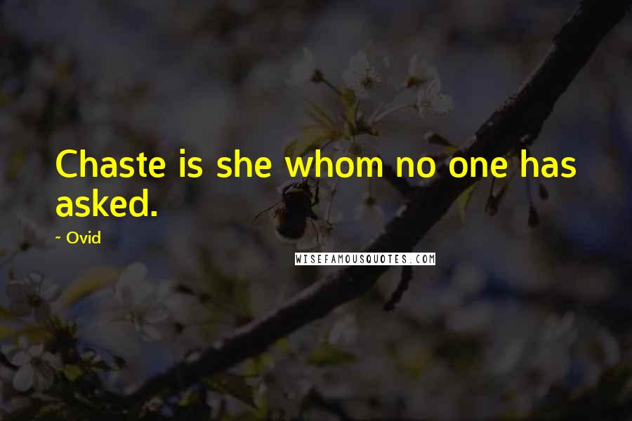 Ovid Quotes: Chaste is she whom no one has asked.