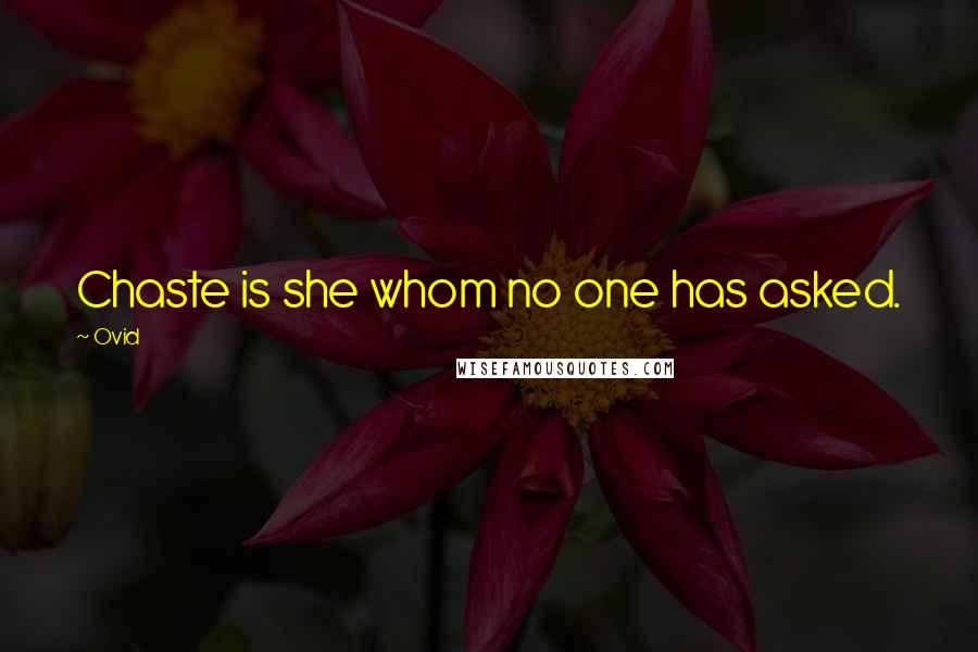 Ovid Quotes: Chaste is she whom no one has asked.