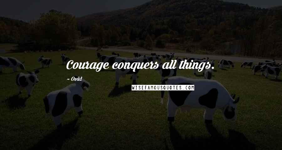 Ovid Quotes: Courage conquers all things.