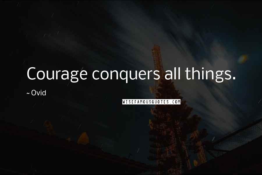 Ovid Quotes: Courage conquers all things.