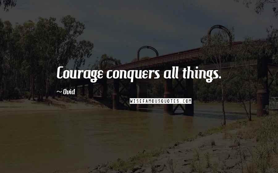 Ovid Quotes: Courage conquers all things.