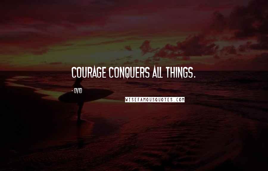 Ovid Quotes: Courage conquers all things.