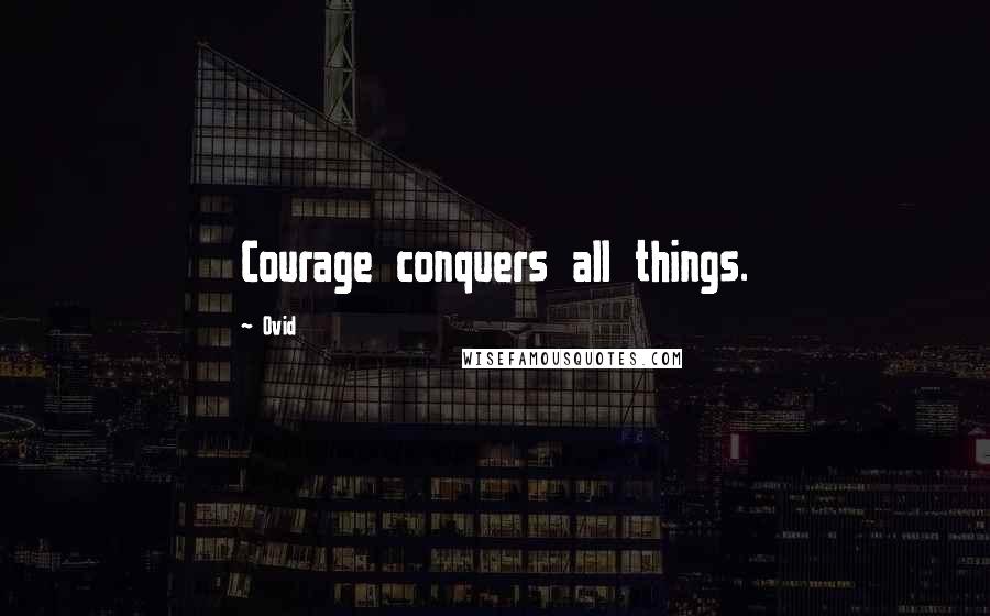 Ovid Quotes: Courage conquers all things.