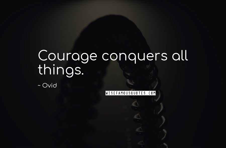 Ovid Quotes: Courage conquers all things.