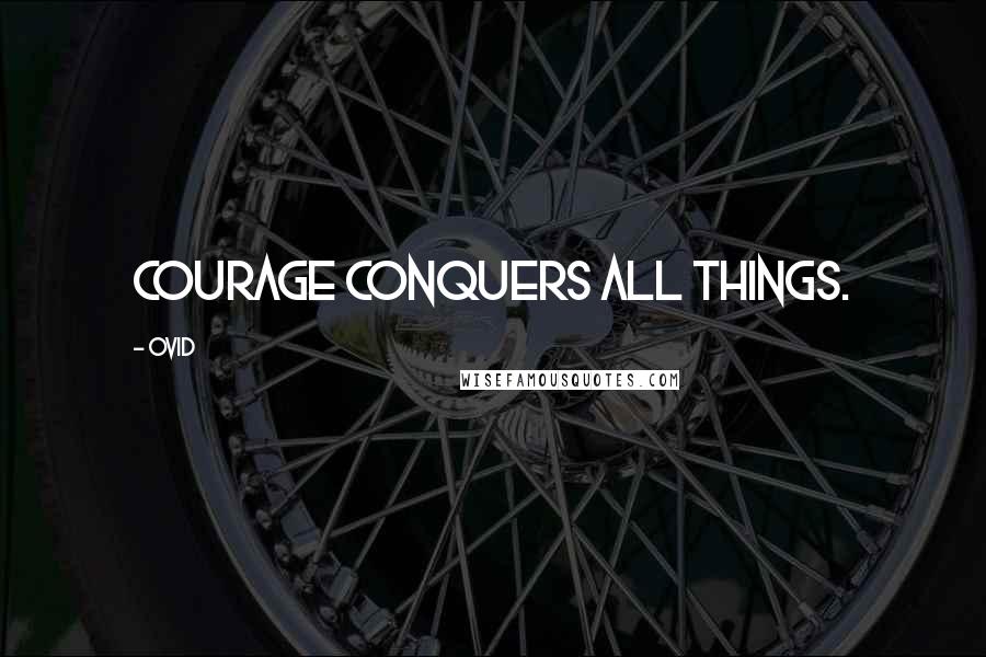 Ovid Quotes: Courage conquers all things.