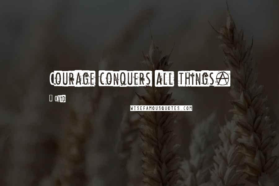 Ovid Quotes: Courage conquers all things.