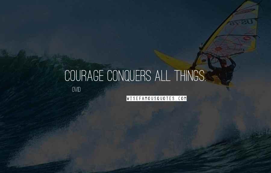 Ovid Quotes: Courage conquers all things.