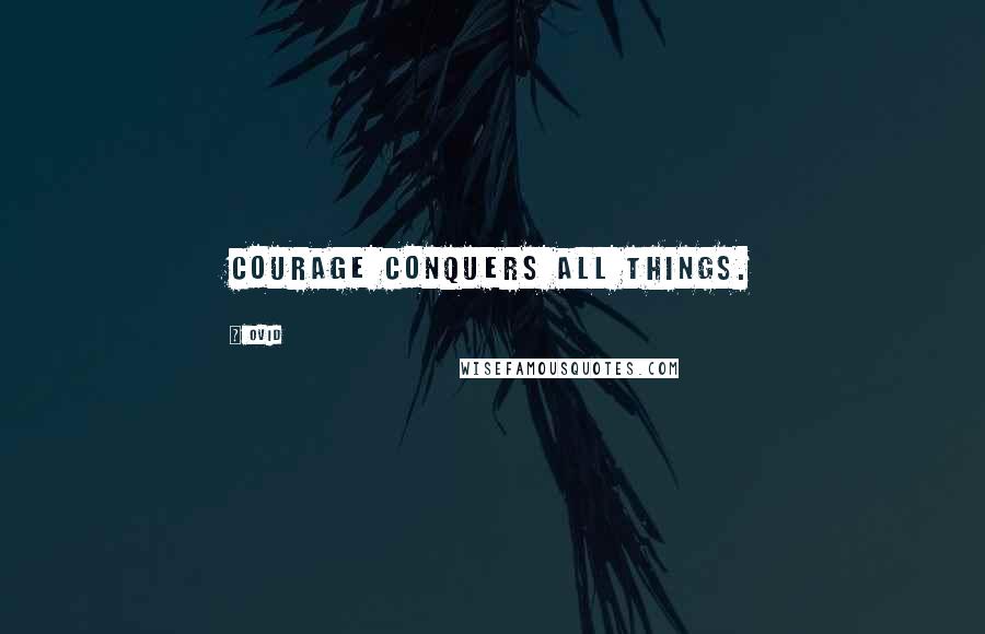 Ovid Quotes: Courage conquers all things.