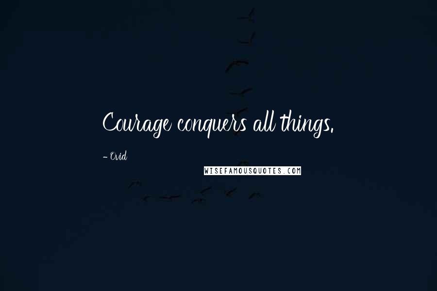 Ovid Quotes: Courage conquers all things.