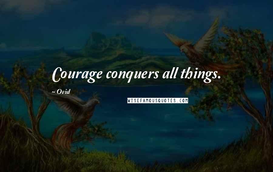 Ovid Quotes: Courage conquers all things.