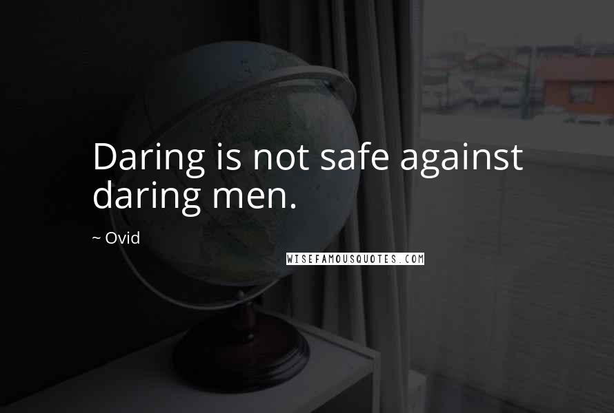 Ovid Quotes: Daring is not safe against daring men.