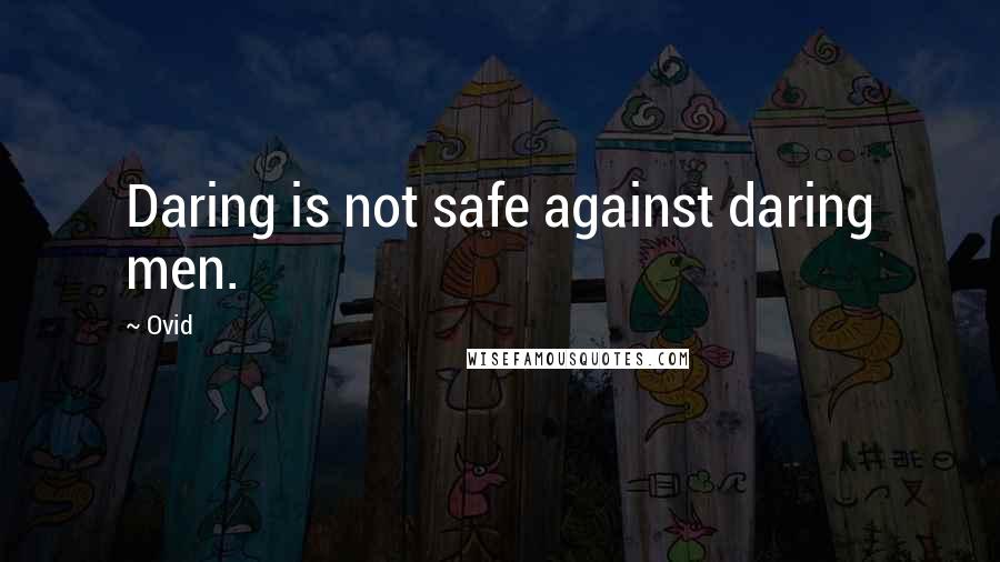 Ovid Quotes: Daring is not safe against daring men.