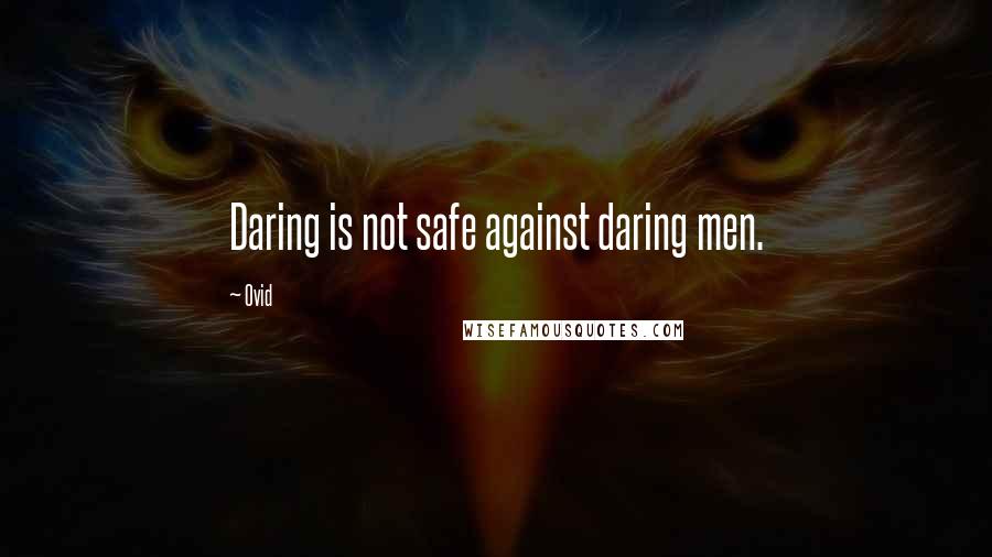 Ovid Quotes: Daring is not safe against daring men.