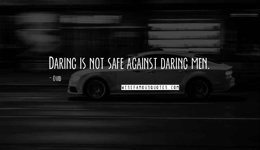 Ovid Quotes: Daring is not safe against daring men.