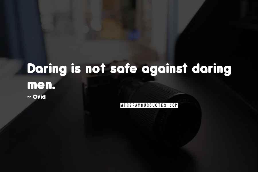 Ovid Quotes: Daring is not safe against daring men.