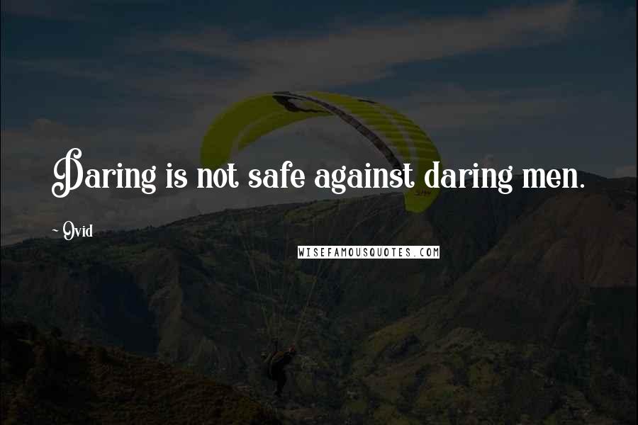 Ovid Quotes: Daring is not safe against daring men.