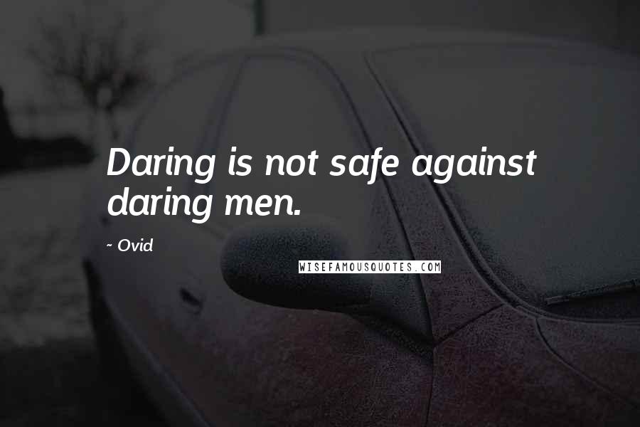 Ovid Quotes: Daring is not safe against daring men.