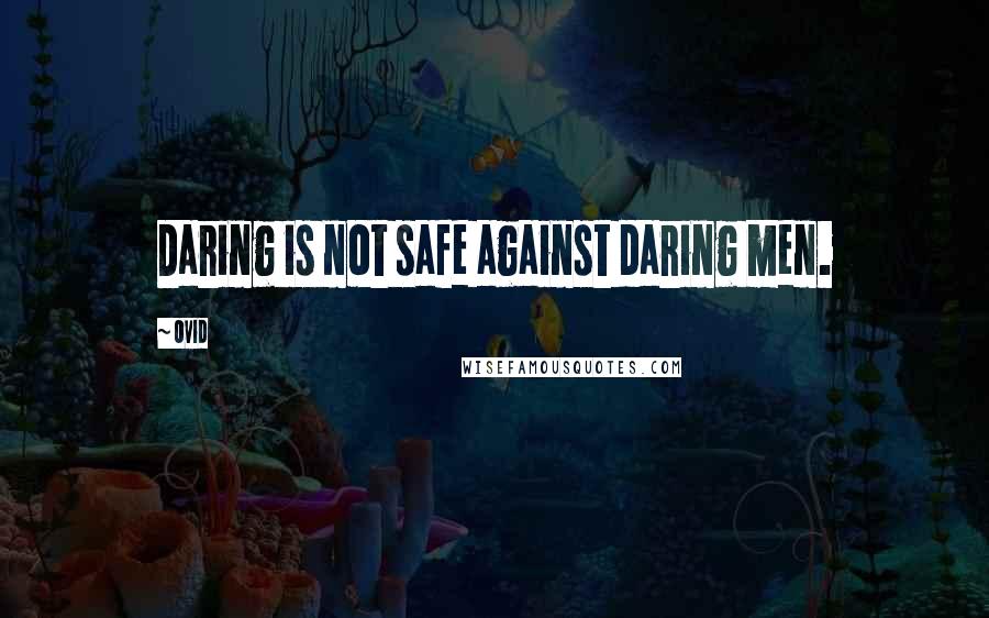 Ovid Quotes: Daring is not safe against daring men.