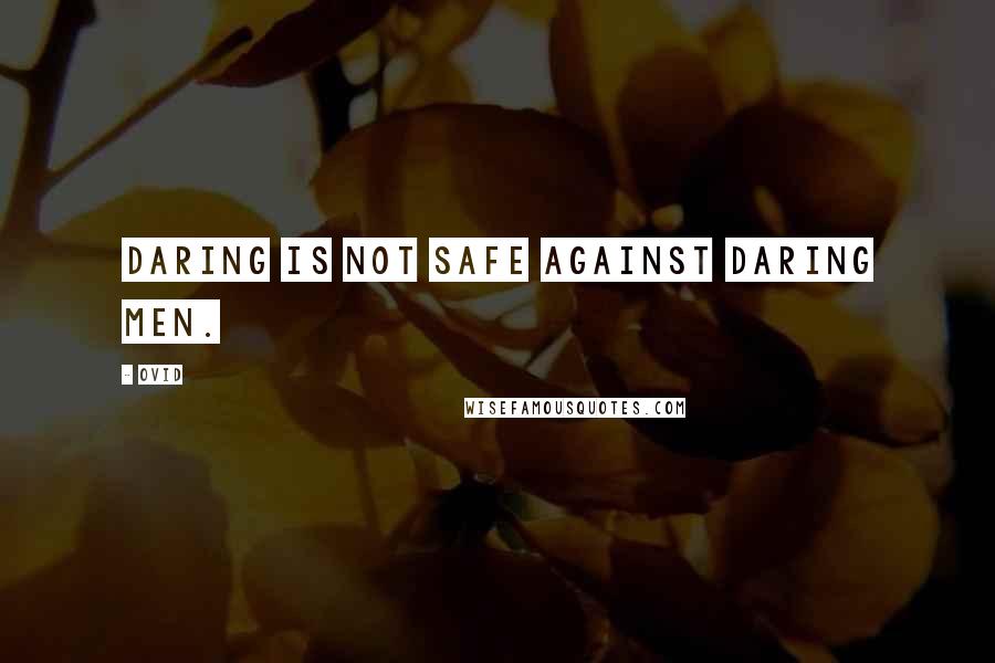 Ovid Quotes: Daring is not safe against daring men.