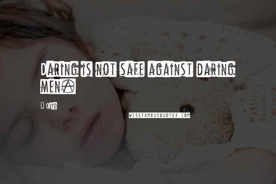 Ovid Quotes: Daring is not safe against daring men.
