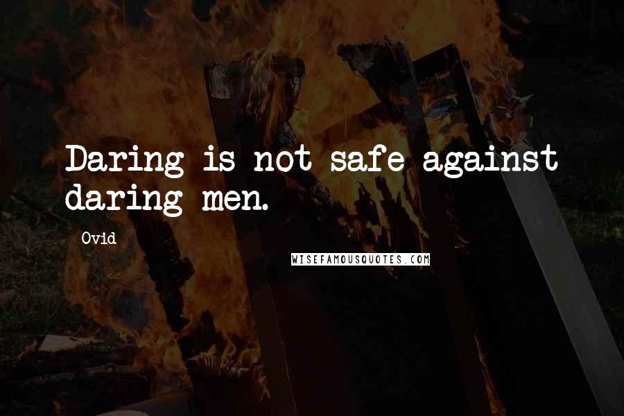 Ovid Quotes: Daring is not safe against daring men.