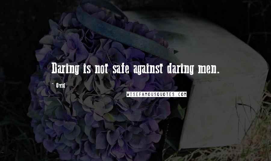 Ovid Quotes: Daring is not safe against daring men.