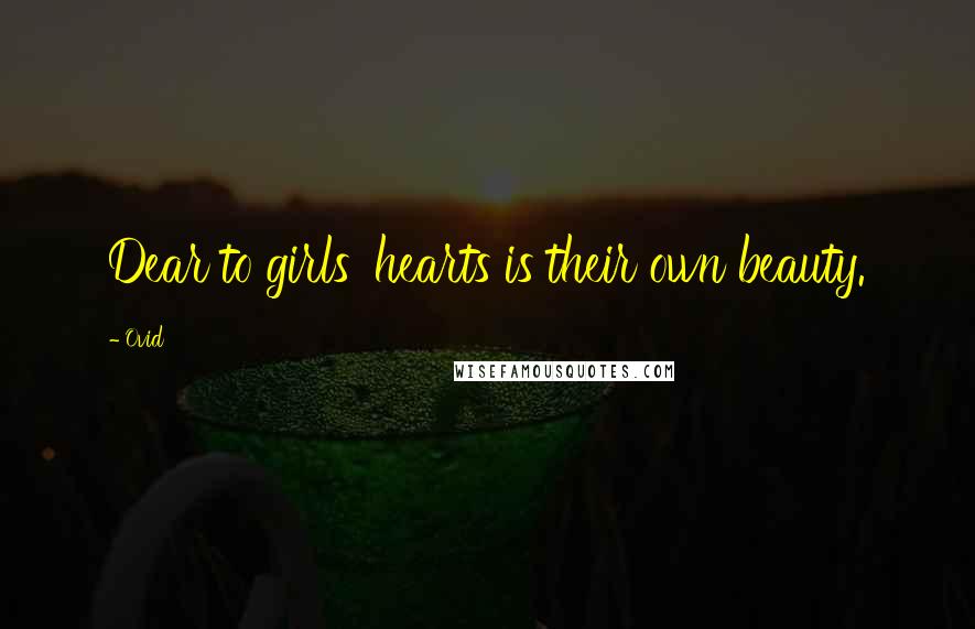 Ovid Quotes: Dear to girls' hearts is their own beauty.