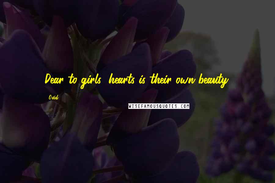 Ovid Quotes: Dear to girls' hearts is their own beauty.